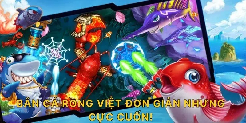 Bắn cá rồng Việt đơn giản nhưng cực cuốn!