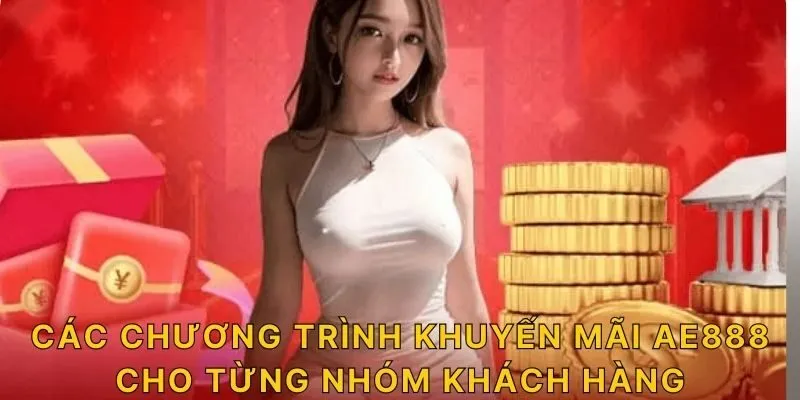 Các chương trình khuyến mãi AE888 cho từng nhóm khách hàng