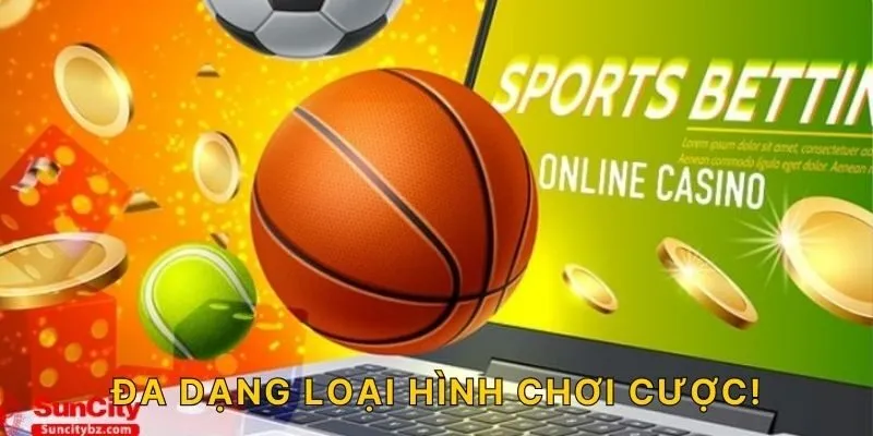 Đa dạng loại hình chơi cược!