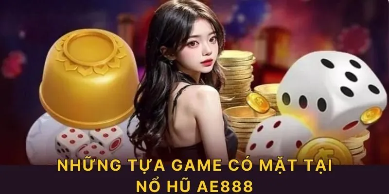 Những tựa game có mặt tại nổ hũ AE888
