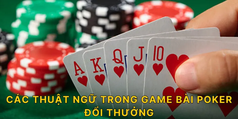 Các thuật ngữ trong game bài poker đổi thưởng