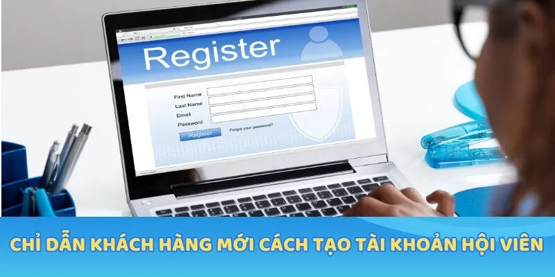 Chỉ dẫn khách hàng mới cách tạo tài khoản hội viên 