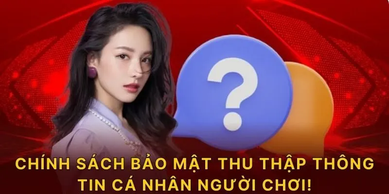 Chính sách bảo mật thu thập thông tin cá nhân người chơi!