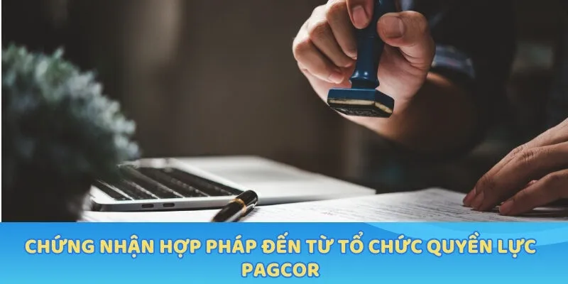 Chứng nhận hợp pháp đến từ tổ chức quyền lực PAGCOR