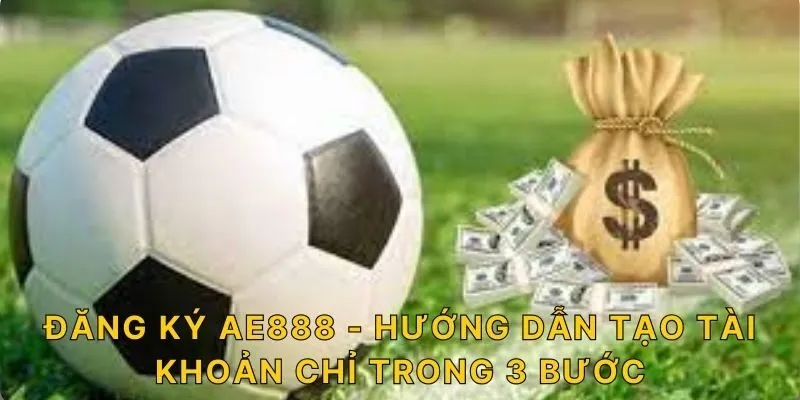Đăng Ký AE888 - Hướng Dẫn Tạo Tài Khoản Chỉ Trong 3 Bước