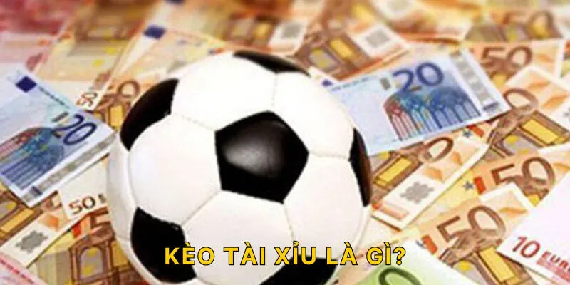 Kèo tài xỉu là gì?