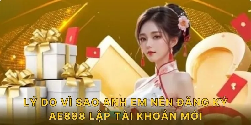 Lý do vì sao anh em nên đăng ký AE888 lập tài khoản mới?