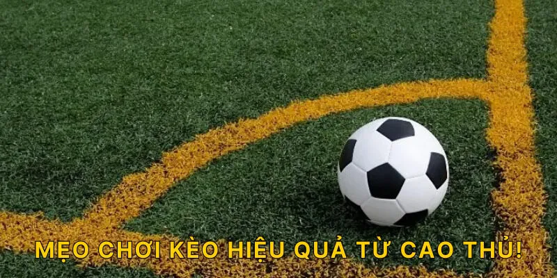 Mẹo chơi kèo hiệu quả từ cao thủ!