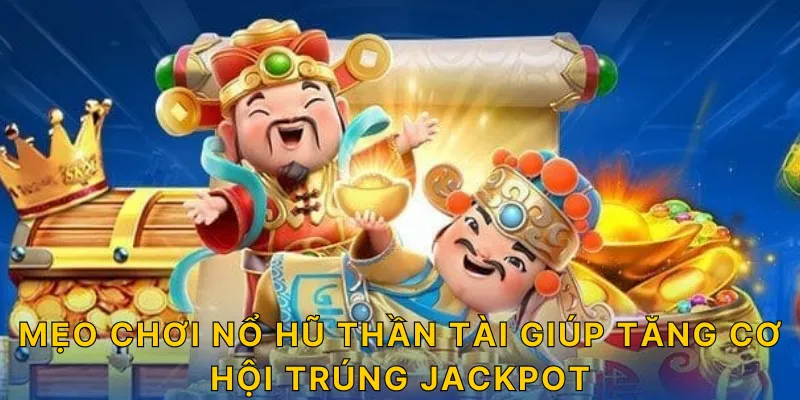 Mẹo chơi nổ hũ thần tài giúp tăng cơ hội trúng jackpot