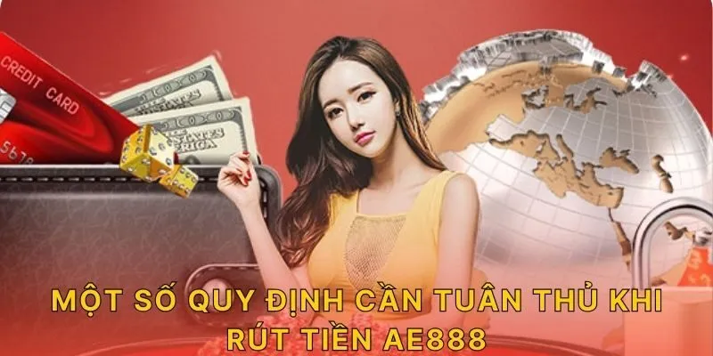 Một số quy định cần tuân thủ khi rút tiền AE888