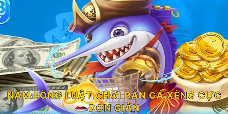 Nằm lòng luật chơi bắn cá xèng cực đơn giản