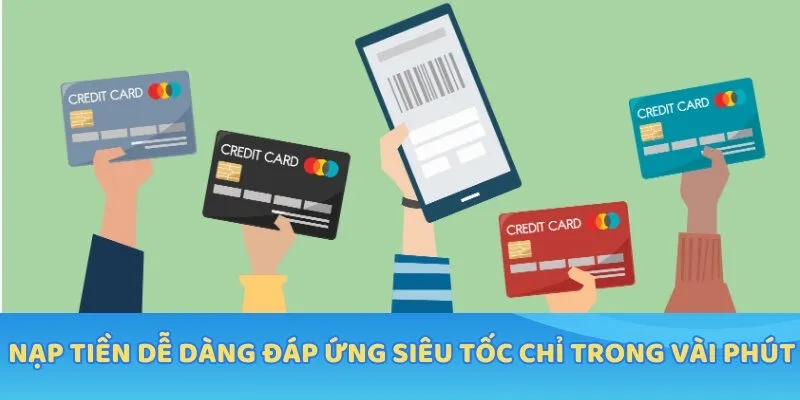 Nạp tiền dễ dàng đáp ứng siêu tốc chỉ trong vài phút