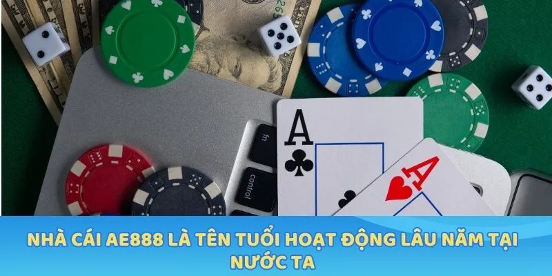 Nhà cái AE888 là tên tuổi hoạt động lâu năm tại nước ta
