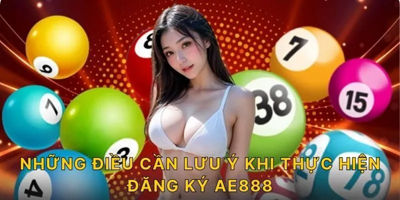 Những điều cần lưu ý khi thực hiện đăng ký AE888