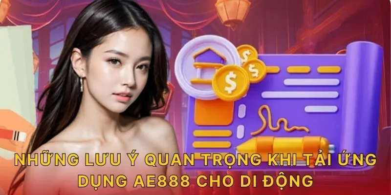 Những lưu ý quan trọng khi tải ứng dụng AE888 cho di động 