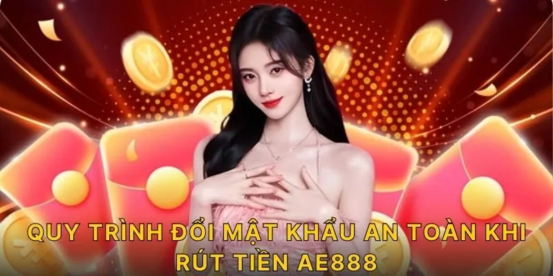Quy trình đổi mật khẩu an toàn khi rút tiền AE888