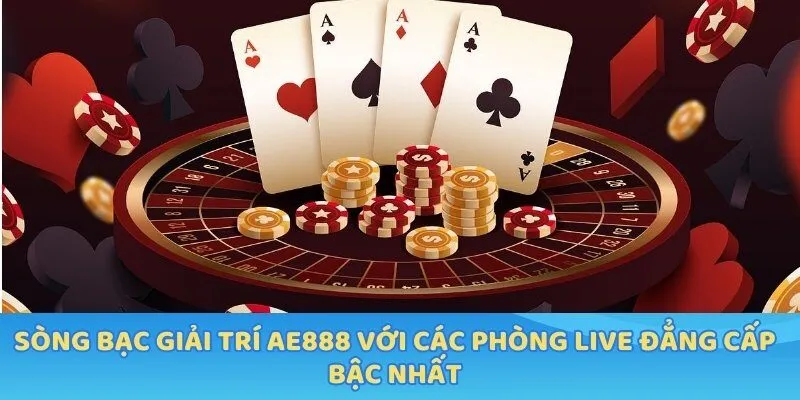 Sòng bạc giải trí AE888 với các phòng live đẳng cấp bậc nhất