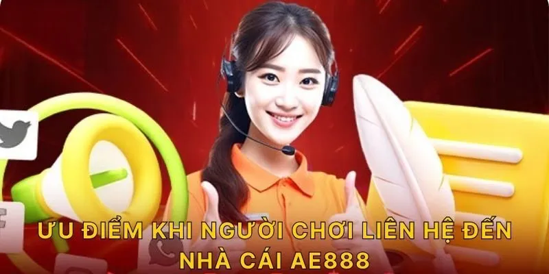 Ưu điểm khi người chơi liên hệ đến nhà cái AE888