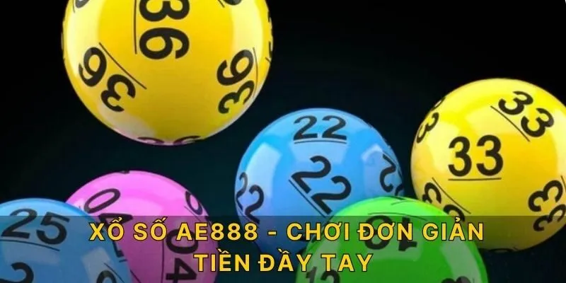 Xổ số AE888 - Chơi số đơn giản, tiền về đầy tay!